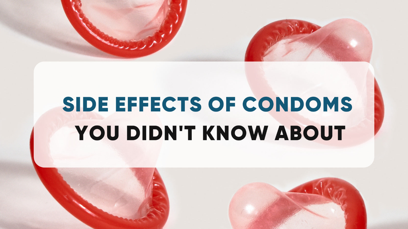 SIDE EFFECTS OF CONDOMS YOU DIDN'T KNOW ABOUT SIDE EFFECTS OF CONDOMS YOU DIDN'T KNOW ABOUT