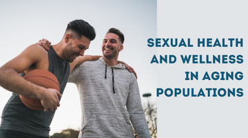 SEXUAL HEALTH AND WELLNESS IN AGING POPULATIONS