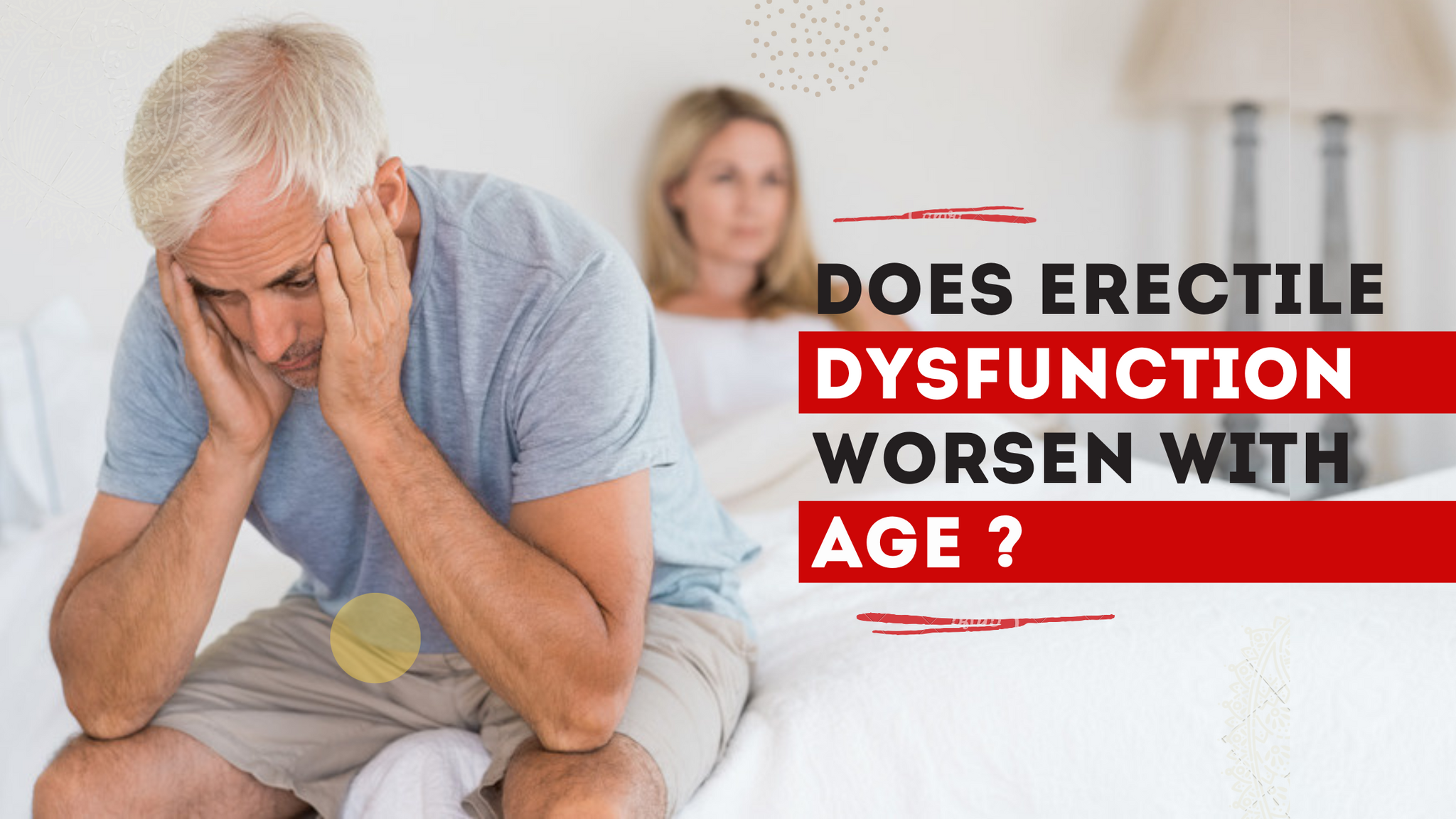 <p><b>DOES ERECTILE DYSFUNCTION WORSEN WITH AGE?</b></p> <p> </p>