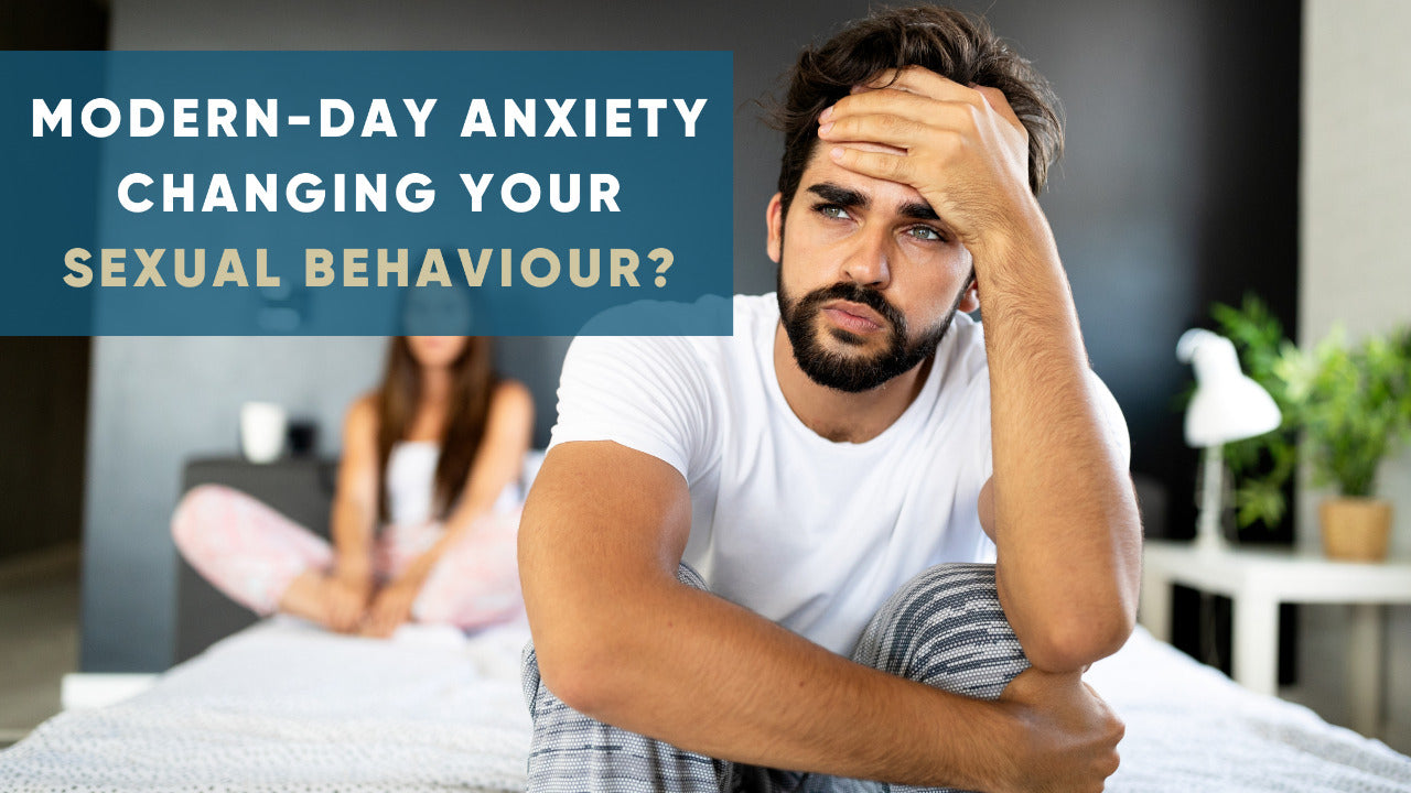 MODERN-DAY ANXIETY CHANGING YOUR SEXUAL BEHAVIOUR?